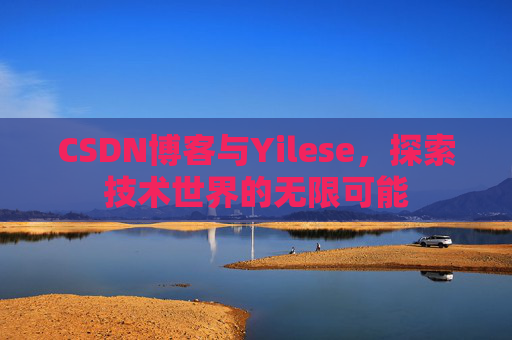 CSDN博客与Yilese，探索技术世界的无限可能